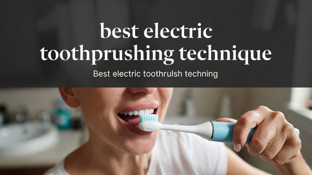 best electric toothbrushing technique